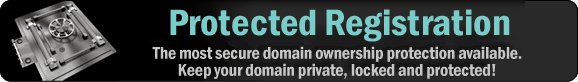 Protected Registration - The most secure domain ownership protection available. Keep your domain private, locked and protected!